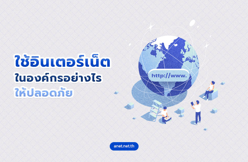 Internet : ใช้อินเตอร์เน็ตในองค์กรอย่างไรให้ปลอดภัย
